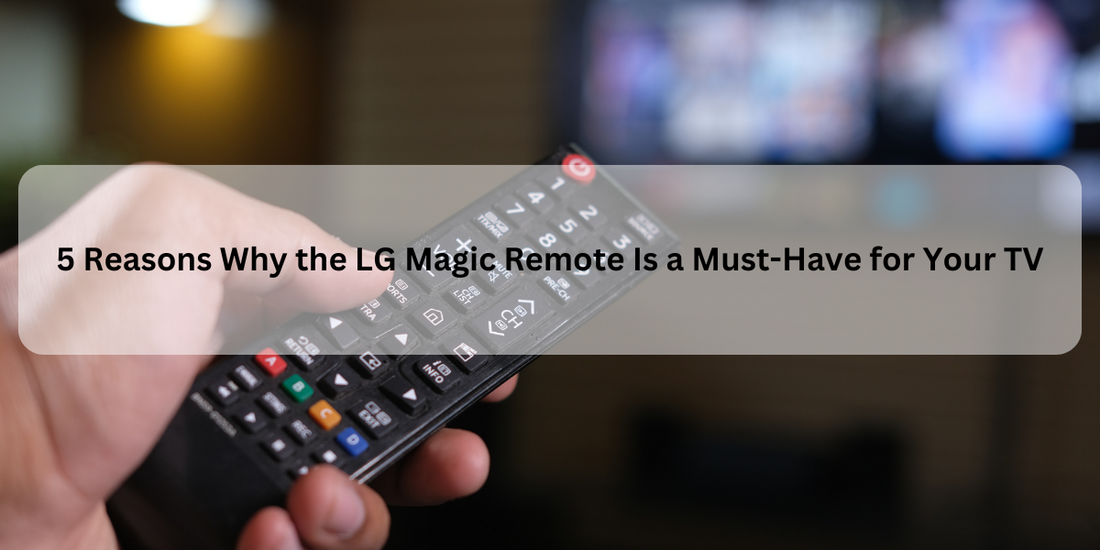 5 Reasons Why a Magic-Style Remote Compatible with LG TVs Is a Must-Have for Your Home