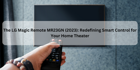 The MR23GN Magic-Style Remote (2023): Redefining Smart Control for Your Home Theater