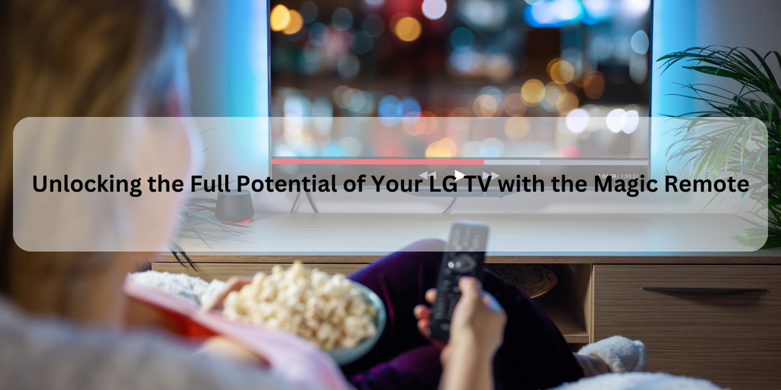 Unlocking the Full Potential of Your LG TV with the Magic Remote