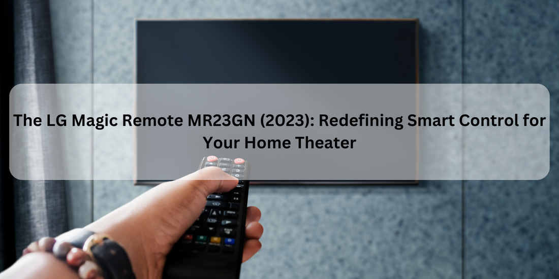 The LG Magic Remote MR23GN (2023): Redefining Smart Control for Your Home Theater